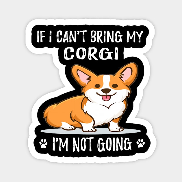 If I Can't Bring My Corgi I'm Not Going (111) Magnet by Darioz