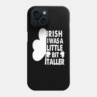 Irish I Was A Little Bit Taller Celebrate St Patricks Day Tee Phone Case