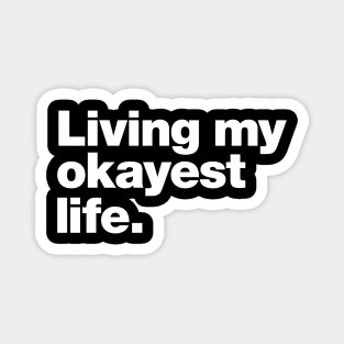 Living my okayest life. Magnet