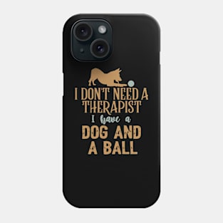 I don't need a therapist I have a dog and a ball Phone Case