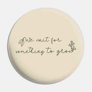 We Wait for Something to Grow -- Patient Gardener Pin