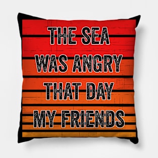 The Sea Was Angry That Day, Funny Quote Pillow