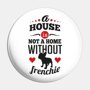 A house is not a home without frenchie Pin