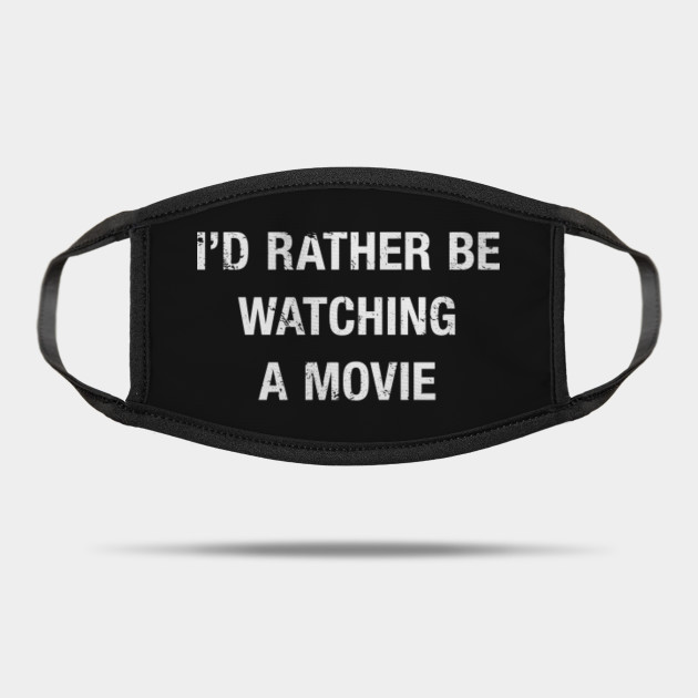 Funny I D Rather Be Watching A Movie Quote Funny Movie Saying Mask Teepublic