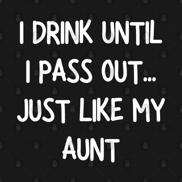 i drink until i pass out just like my aunt by mdr design