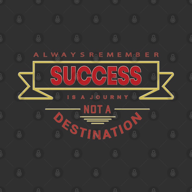 Always Remember Success is a journey not a Destination by Globe Design