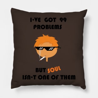 I've got 99 problems but soul isn't one of them Pillow