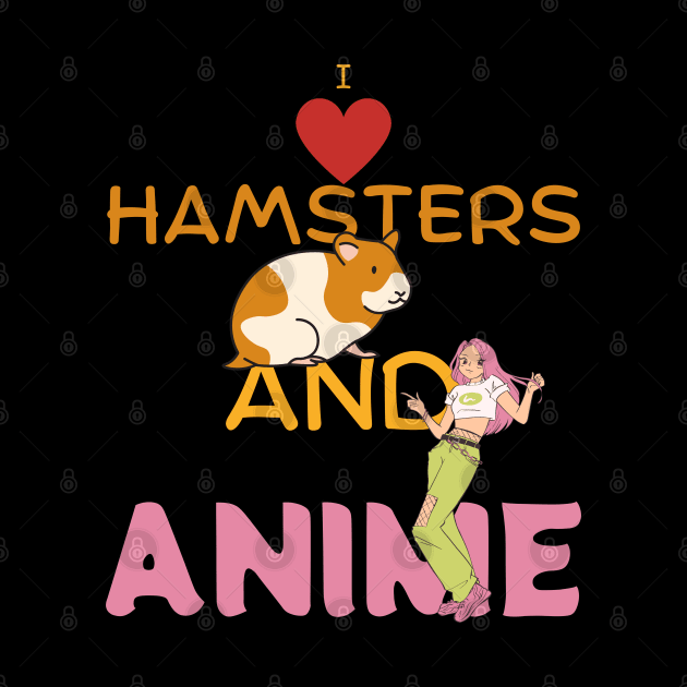 I Love Hamsters And Anime by maxdax