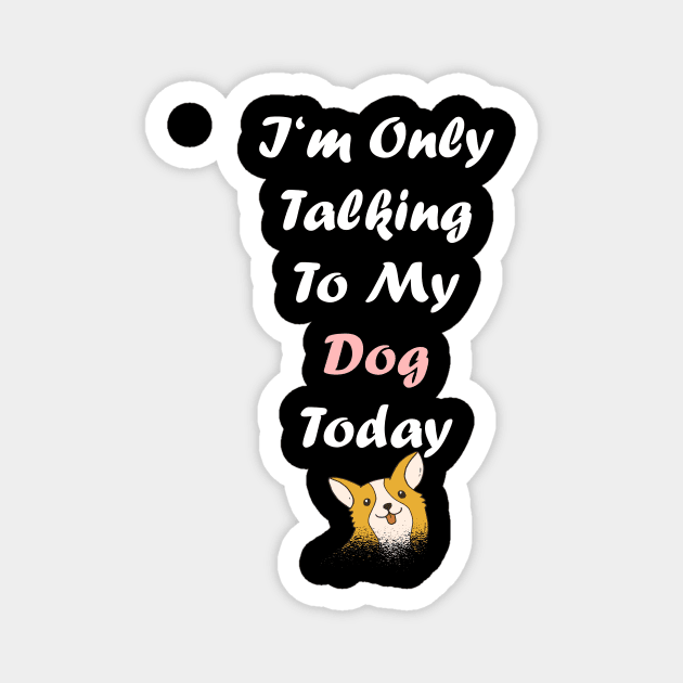 I'm Only Talking To My Dog Magnet by SinBle