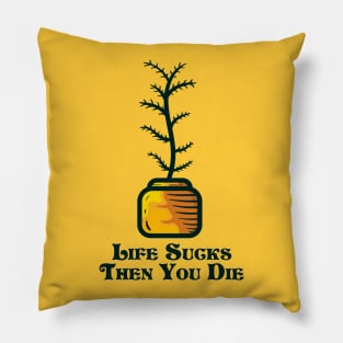 Life sucks then you die and indoor plant Pillow