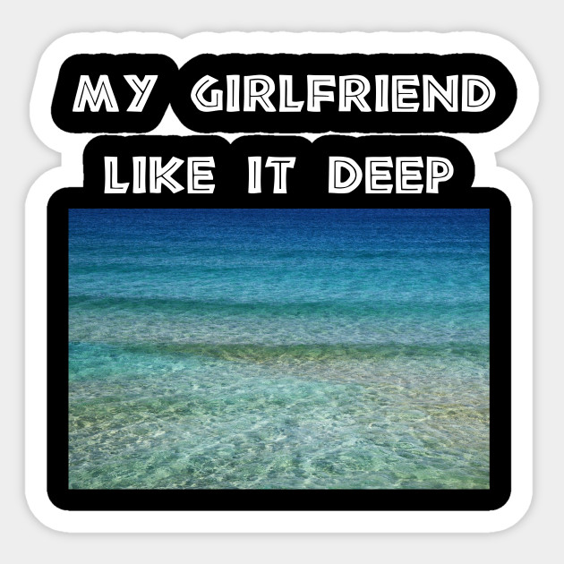 My Girlfriend Like It Deep Boyfriend Gift Ideas Sticker Teepublic Uk