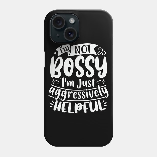 Im Not Bossy Im Just Aggressively Helpful Phone Case by Dojaja