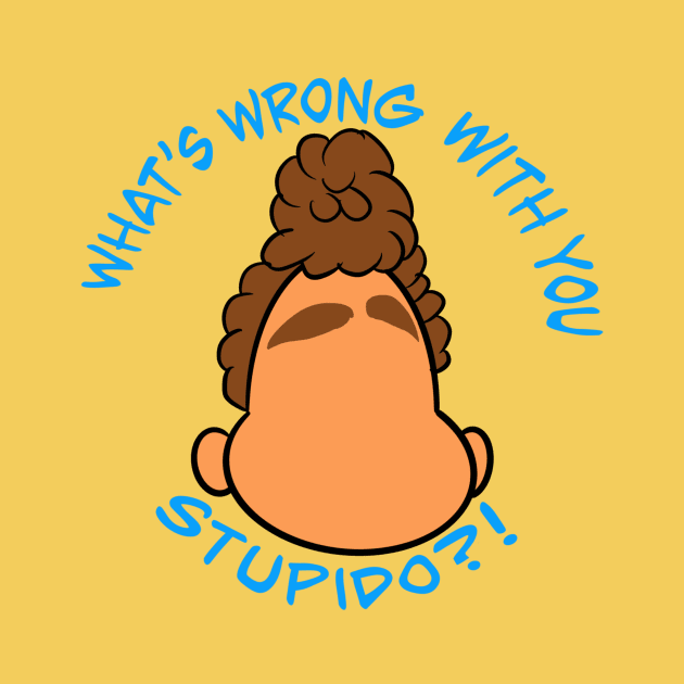 What's wrong with you Stupido?! by Kale's Art