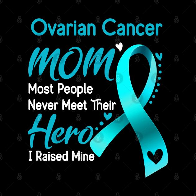 Ovarian Cancer MOM Most People Never Meet Their Hero I Raised Mine Support Ovarian Cancer Awareness Gifts by ThePassion99