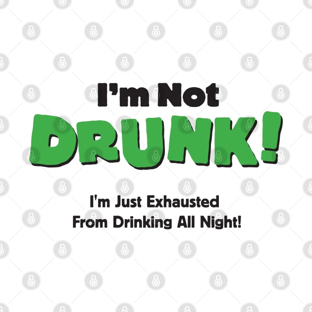 I'm Not Drunk, I'm Just Exhausted From Drinking by gooftees