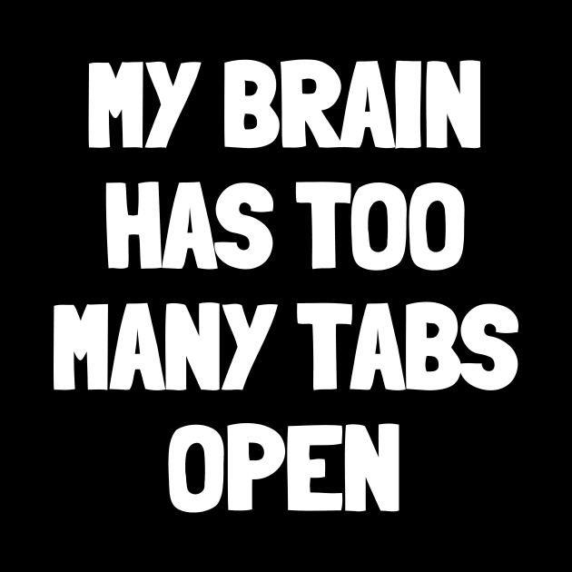 My brain has too many tabs open by White Words