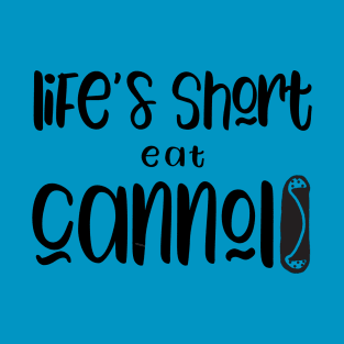 Funny Cannolis Design Life's Short Eat Cannolis T-Shirt