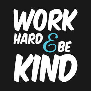 work hard shirt, be kind, kindness T-Shirt