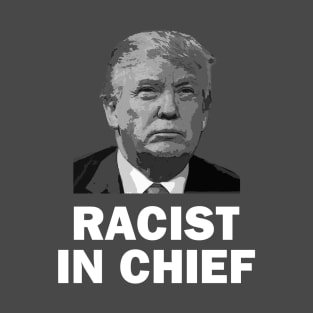 Racist in Chief T-Shirt