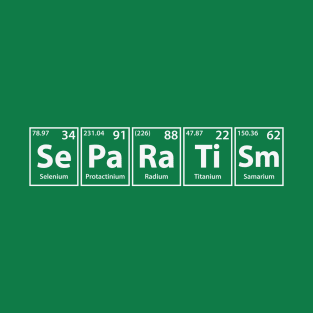 Separatism (Se-Pa-Ra-Ti-Sm) Periodic Elements Spelling T-Shirt