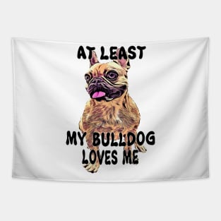 At least my bulldog loves me Tapestry