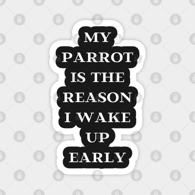 my parrot is the reason I wake up early quote white Magnet by Oranjade0122