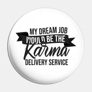 My Dream Job Would Be The Karma Delivery Service Pin