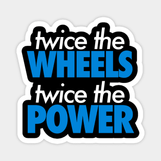 Twice The Wheels Twice The Power Magnet