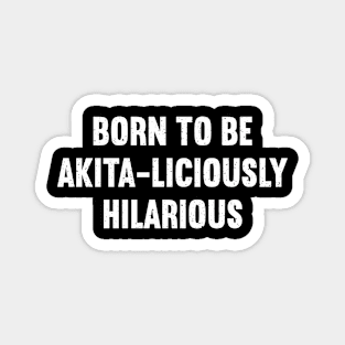 Born to Be Akita-liciously Hilarious Magnet