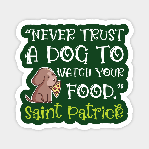 Funny St. Patrick Quote Never Trust a Dog to Guard Your Food Magnet by Sunburst Designs