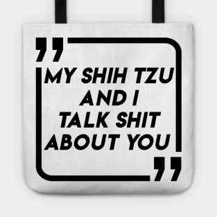 My SHIH TZU And I Talk Shit About You Funny Design BY WearYourpassion Tote