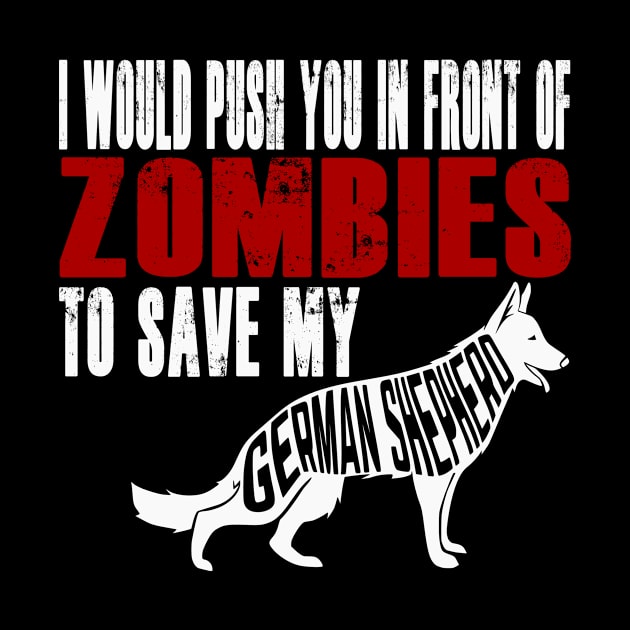 I Would Push You In Front Of Zombies To Save My German Shepherd by Yesteeyear