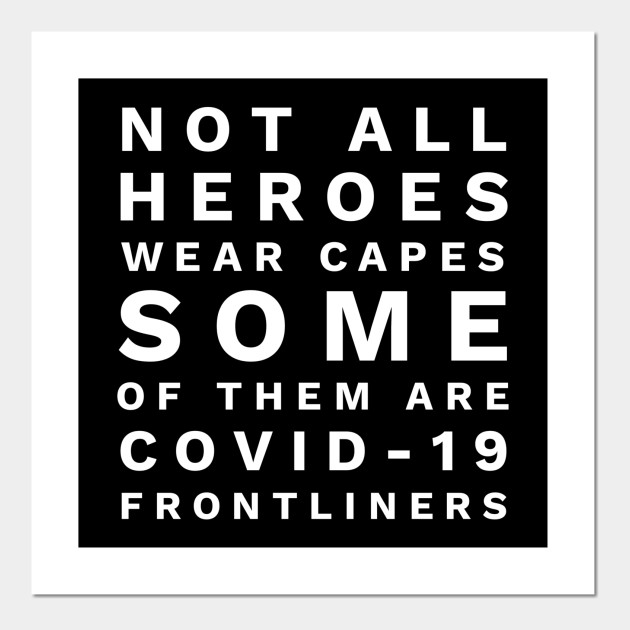 Not All Heroes Wear Capes Some Of Them Are Covid 19 Frontliners Coronavirus Covid 19 Frontliners Posters And Art Prints Teepublic