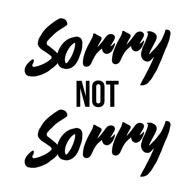 Sorry Not Sorry - Funny Sarcastic Quote T-Shirt by RedYolk