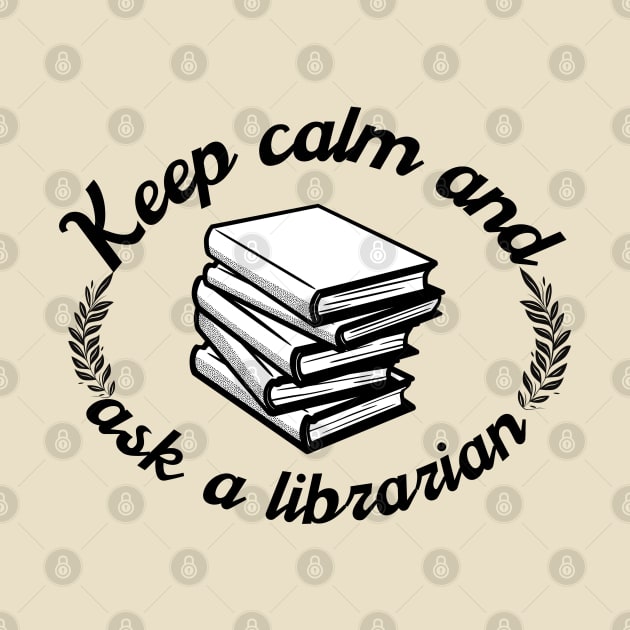 Keep Calm And Ask A Librarian by Magnificent Butterfly