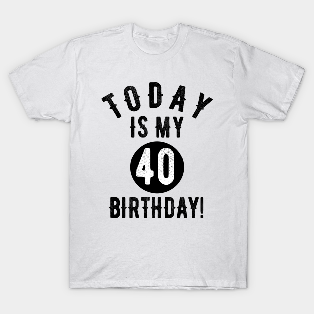 Today Is My 40th Birthday 40 Years Old Funny Quote Tee - 40th Birthday Gift Idea - T-Shirt | TeePublic Today Is My 40th Birthday 40 Years Old Funny Quote Tee - 40th Birthday Gift Idea - T-Shirt | TeePublic