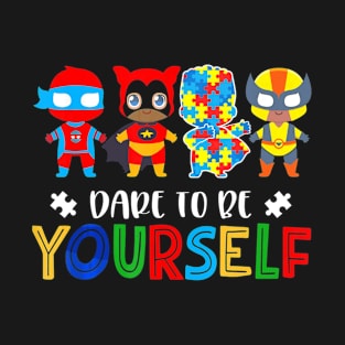 Dare to be yourself Autism Awareness Superheroes T-Shirt