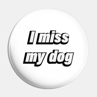 I miss my dog - Dog lover Pin