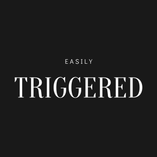 EASILY TRIGGERED T-Shirt