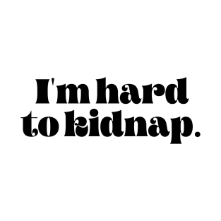 I'm hard to kidnap T-Shirt