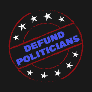 Defund Politicians T-Shirt