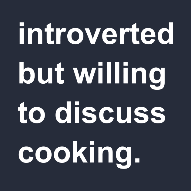 Introverted But Willing To Discuss Cooking by introvertshirts