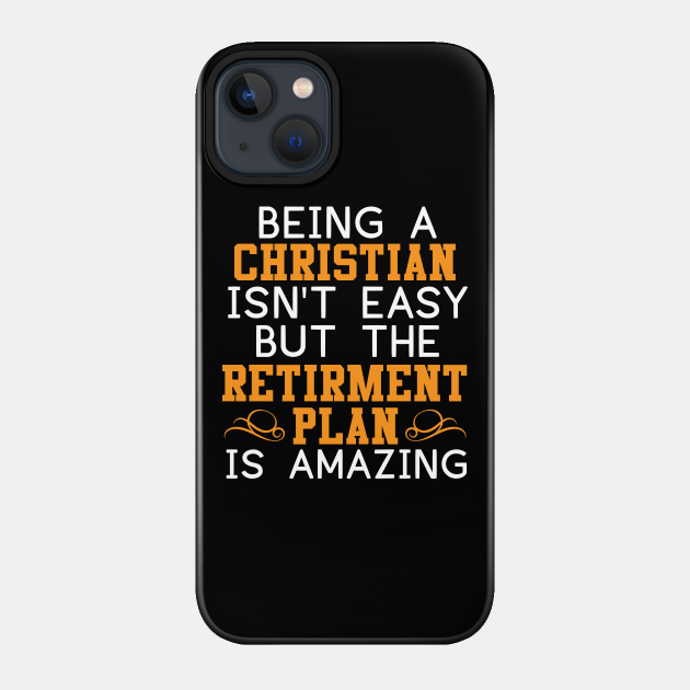 The Christian Retirement Plan Is Amazing - God - Phone Case