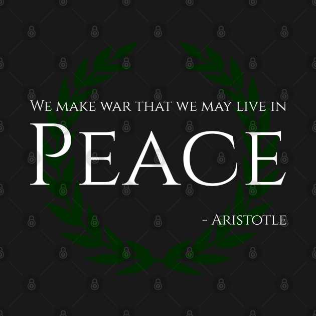 We Make War That We May Live In Peace - Aristotle by Styr Designs