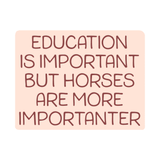 Education is important but horses are more importanter T-Shirt