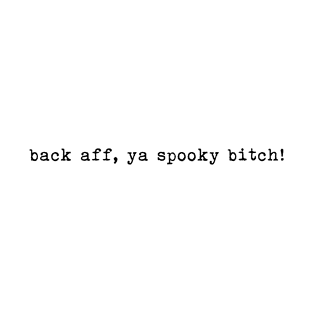 Back Aff Ya SPooky Bitch T-Shirt