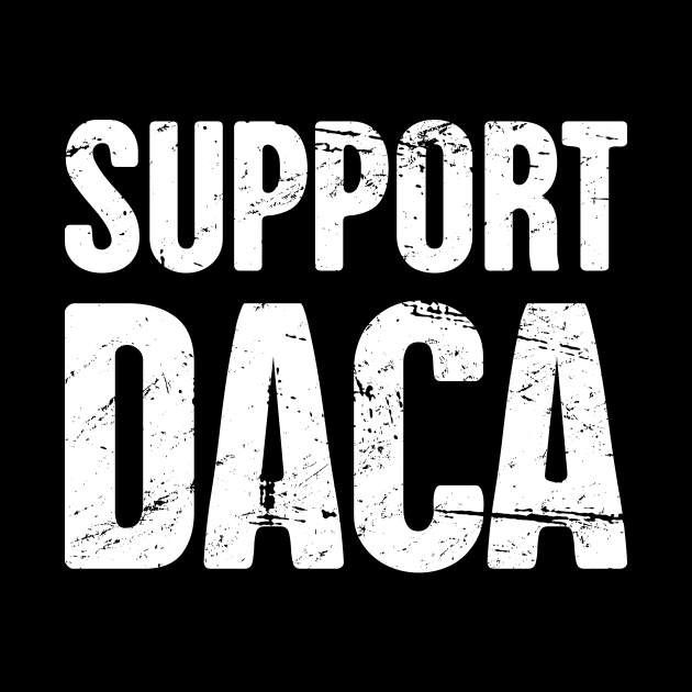 DACA - Pro Immigration, Immigrants, & Dreamers by MeatMan