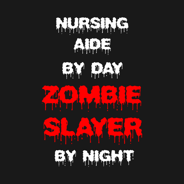 Funny Spooky Halloween Party Trendy Gift - Nursing Aide By Day Zombie Slayer By Night by AwesomeApparel