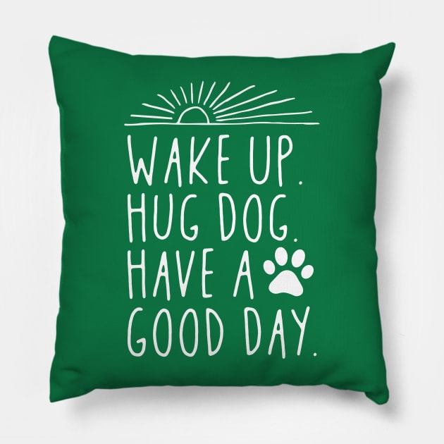 Wake Up Hug Dog Have A Good Day Pillow by Aratack Kinder