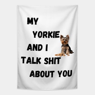 My Yorkie and I Talk $hit Tapestry